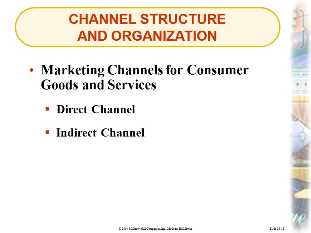 CHANNEL STRUCTURE AND ORGANIZATION Slide 13-15 Direct Channel Marketing Channels for Consumer Goods and